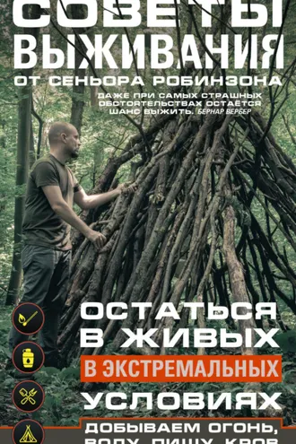 Обложка книги «Советы выживания от сеньора Робинзона. Остаться в живых в экстремальных условиях. Добываем огонь, воду, пищу, кров…»