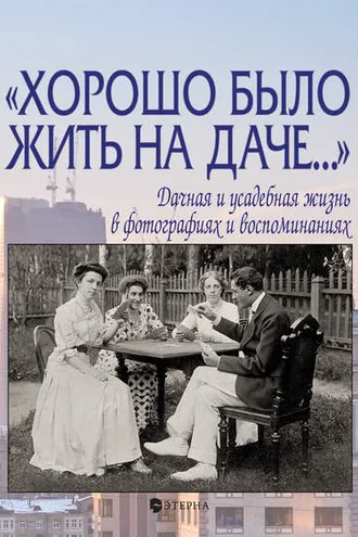 Обложка книги ««Хорошо было жить на даче…» Дачная и усадебная жизнь в фотографиях и воспоминаниях»