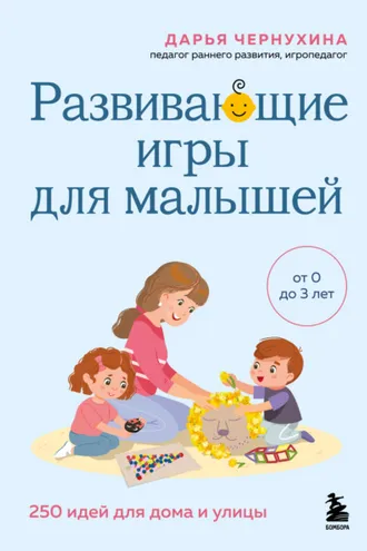 Обложка книги «Развивающие игры для малышей. 250 идей для дома и улицы»