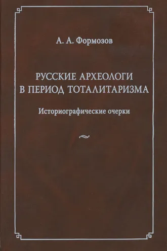 Обложка книги «Русские археологи в период тоталитаризма. Историографические очерки»