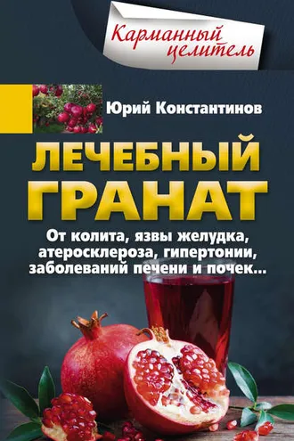 Обложка книги «Лечебный гранат. От колита, язвы желудка, атеросклероза, гипертонии, заболеваний печени и почек…»