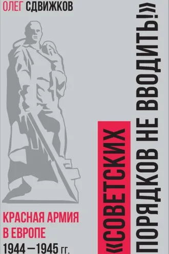 Обложка книги «Советских порядков не вводить. Красная Армия в Европе 1941 – 1945 гг.»