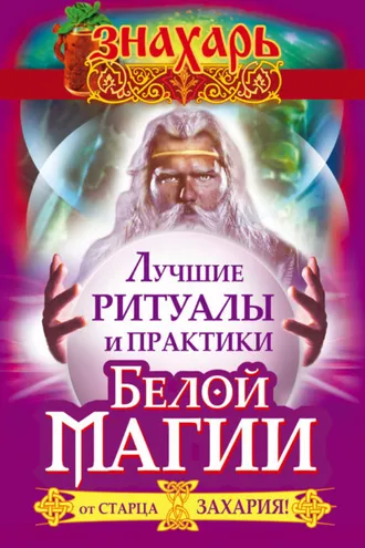 Обложка книги «Лучшие ритуалы и практики Белой Магии от старца Захария!»