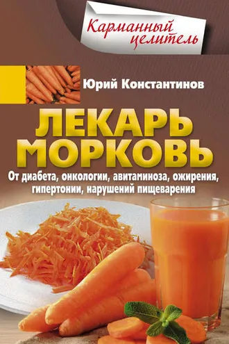 Обложка книги «Лекарь морковь. От диабета, онкологии, авитаминоза, ожирения, гипертонии, нарушений пищеварения»