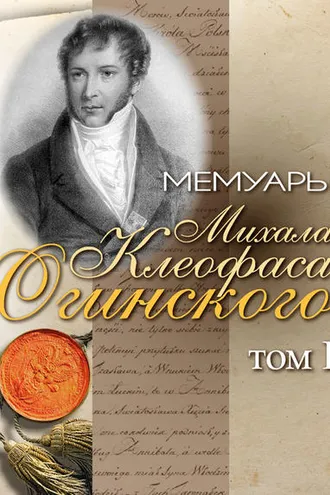 Обложка книги «Мемуары Михала Клеофаса Огинского. Том 1»