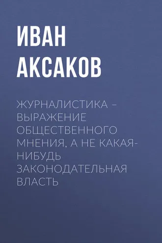 Обложка книги «Журналистика – выражение общественного мнения, а не какая-нибудь законодательная власть»