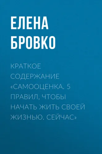 Обложка книги «Краткое содержание «Самооценка. 5 правил, чтобы начать жить своей жизнью. Сейчас»»