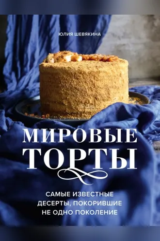Обложка книги «Мировые торты. Самые известные десерты, покорившие не одно поколение»