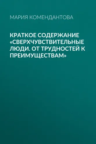 Обложка книги «Краткое содержание «Сверхчувствительные люди. От трудностей к преимуществам»»