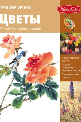 Обложка книги «Лучшие уроки. Цветы. Акварель, акрил, масло»