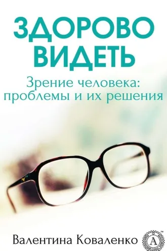 Обложка книги «Здорово видеть. Зрение человека: проблемы и их решение»