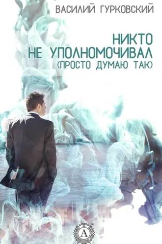 Обложка книги «Никто не уполномочивал. (Просто думаю так)»