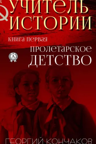 Обложка книги «Учитель истории. Книга первая.Пролетарское детство»