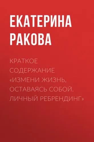 Обложка книги «Краткое содержание «Измени жизнь, оставаясь собой. Личный ребрендинг»»