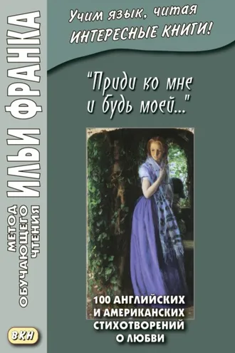 Обложка книги ««Приди ко мне и будь моей…» 100 английских и американских стихотворений о любви»