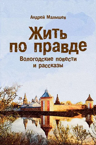 Обложка книги «Жить по правде. Вологодские повести и рассказы»