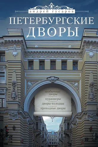 Обложка книги «Петербургские дворы. Необычные дворы, курдонеры, дворы-колодцы, проходные дворы»