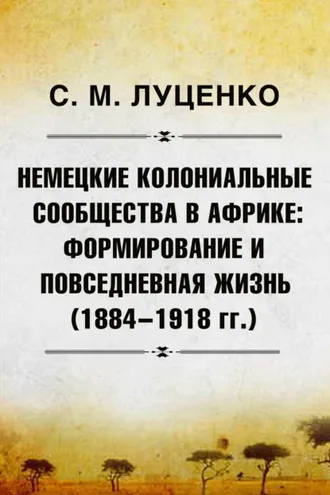 Обложка книги «Немецкие колониальные сообщества в Африке: Формирование и повседневная жизнь (1884-1918 гг.)»