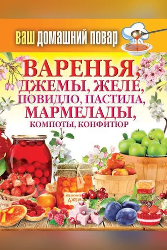 Обложка книги «Варенья, джемы, желе, повидло, пастила, мармелады, компоты, конфитюр»