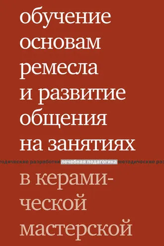 Обложка книги «Обучение основам ремесла и развитие общения на занятиях в керамической мастерской»