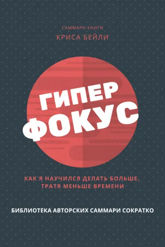 Обложка книги «Саммари книги Криса Бейли «Гиперфокус. Как я научился делать больше, тратя меньше времени»»