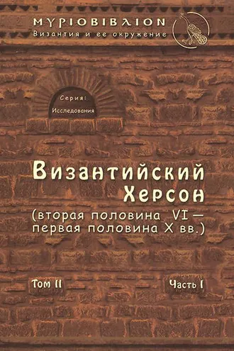 Обложка книги «Византийский Херсон (вторая половина VI – первая половина X вв.). Том II. Часть I»
