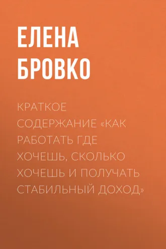Обложка книги «Краткое содержание «Как работать где хочешь, сколько хочешь и получать стабильный доход»»