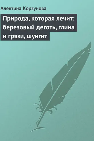 Обложка книги «Природа, которая лечит: березовый деготь, глина и грязи, шунгит»
