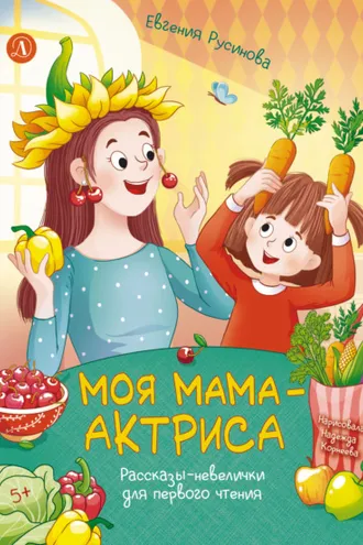 Обложка книги «Моя мама – актриса. Рассказы-невелички для первого чтения»