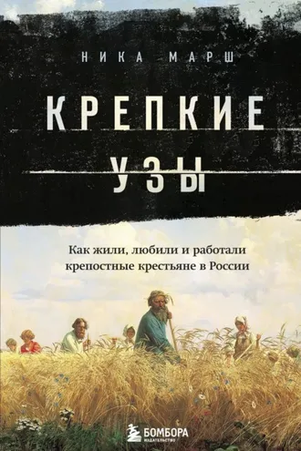 Обложка книги «Крепкие узы. Как жили, любили и работали крепостные крестьяне в России»