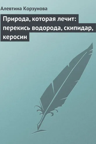 Обложка книги «Природа, которая лечит: перекись водорода, скипидар, керосин»