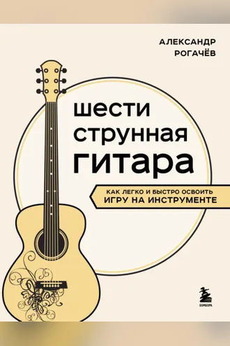Обложка книги «Шестиструнная гитара. Как легко и быстро освоить игру на инструменте»