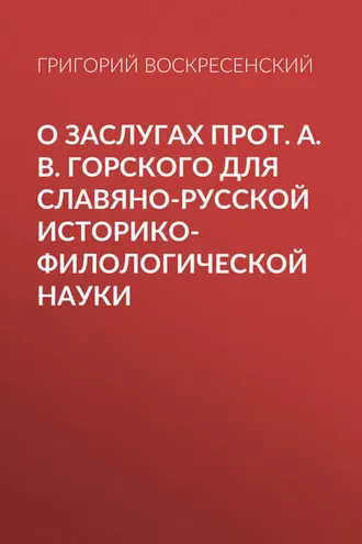 Обложка книги «О заслугах прот. А. В. Горского для славяно-русской историко-филологической науки»