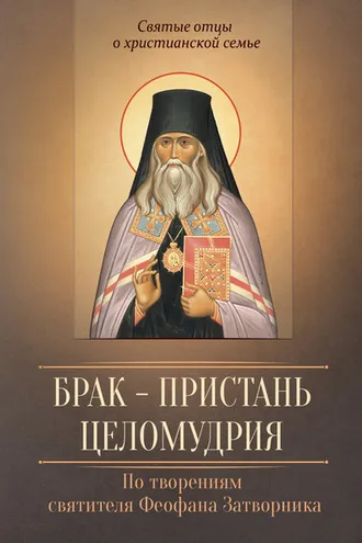 Обложка книги «Брак – пристань целомудрия. По творениям святителя Феофана Затворника»