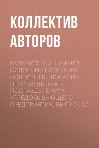 Обложка книги «Разработка и начало освоения программ совершенствования производства в подразделениях угледобывающего предприятия. Выпуск 15»