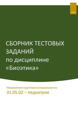 Обложка книги «Сборник тестовых заданий по дисциплине «Биоэтика». Направление подготовки (специальности): 31.05.02 – педиатрия»