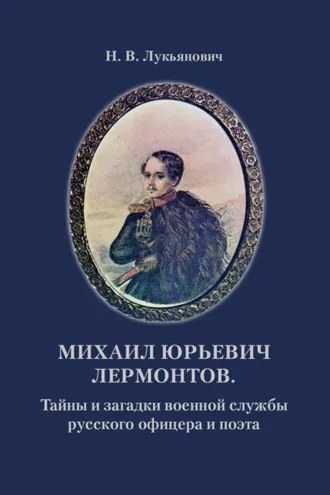 Обложка книги «Михаил Юрьевич Лермонтов. Тайны и загадки военной службы русского офицера и поэта»