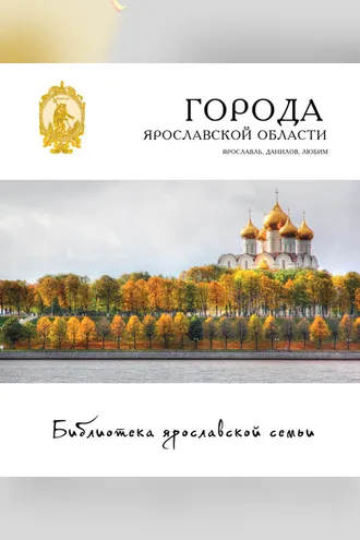 Обложка книги «Города Ярославской области. Ярославль, Данилов, Любим»