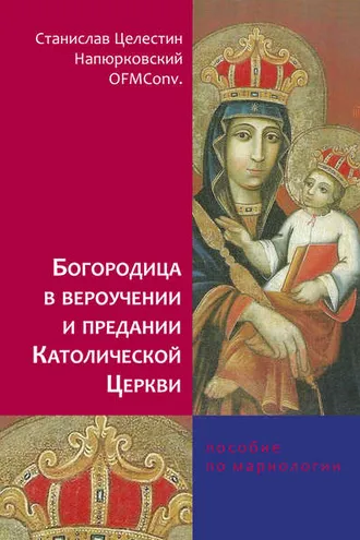 Обложка книги «Богородица в вероучении и предании Католической Церкви. Пособие по мариологии»