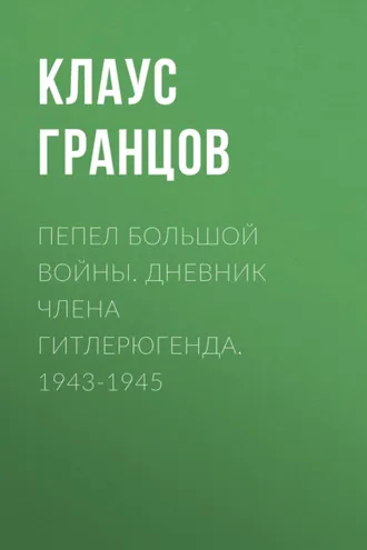 Обложка книги «Пепел большой войны. Дневник члена гитлерюгенда. 1943-1945»
