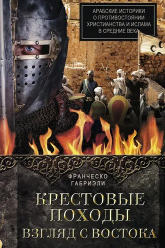 Обложка книги «Крестовые походы. Взгляд с Востока. Арабские историки о противостоянии христианства и ислама в Средние века»