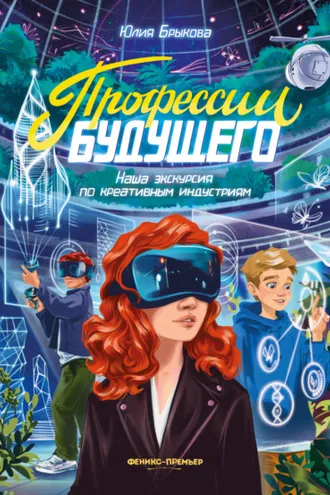 Обложка книги «Профессии будущего. Наша экскурсия по креативным индустриям»