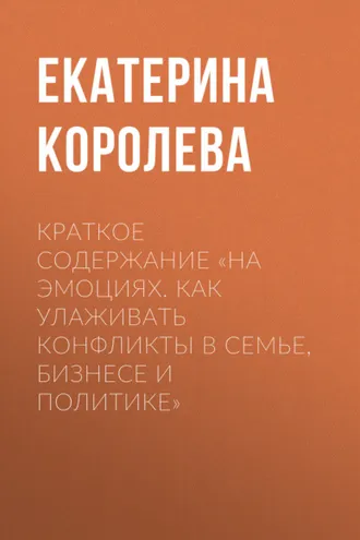 Обложка книги «Краткое содержание «На эмоциях. Как улаживать конфликты в семье, бизнесе и политике»»