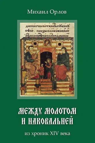Обложка книги «Между молотом и наковальней. Из хроник времен XIV века»