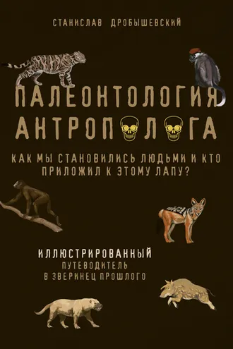Обложка книги «Палеонтология антрополога. Иллюстрированный путеводитель в зверинец прошлого»