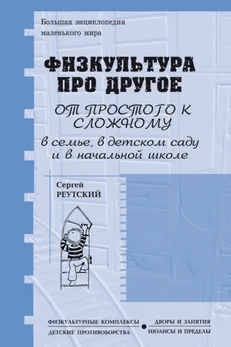 Обложка книги «Физкультура про другое, зато для всех и обо всём, от простого к сложному, в семье, детском саду и начальной школе»