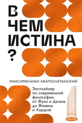 Обложка книги «В чем истина? Эксплейнер по современной философии от Фуко и Делеза до Жижека и Харауэй»