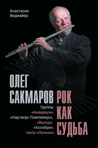 Обложка книги «Олег Сакмаров. Рок как судьба. Группы «Аквариум», «Наутилус Помпилиус», «Выход», «Колибри», театр «Ленком»»