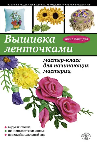 Обложка книги «Вышивка ленточками: мастер-класс для начинающих мастериц»