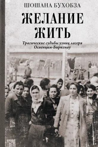 Обложка книги «Желание жить. Трагические судьбы узниц лагеря Освенцим-Биркенау»